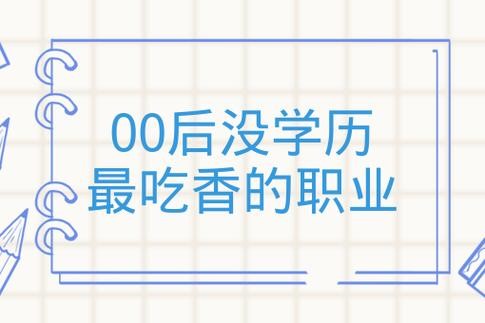 00后没学历做什么工作 00后没有学历应该做什么事业？