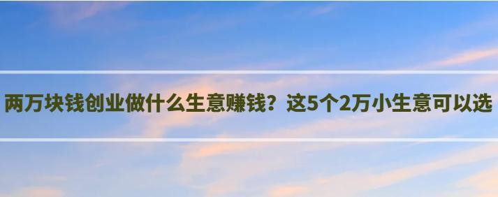 一个月挣50万的路子 月入2万的10个小生意