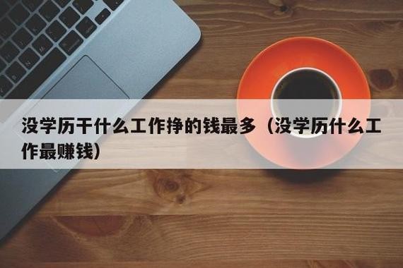 什么工作赚钱最快不需要学历 什么工作赚钱快不需要学历经验