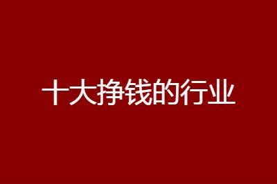 今年做什么行业比较赚钱 今年做什么行业好做些呢