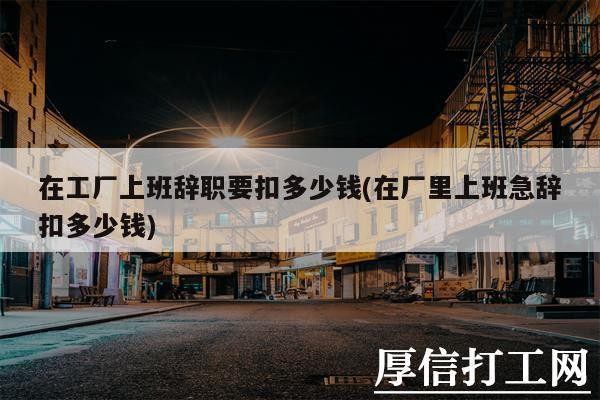 在工厂上班好累不想干了 在工厂上班好累不想干了没有劳动合同