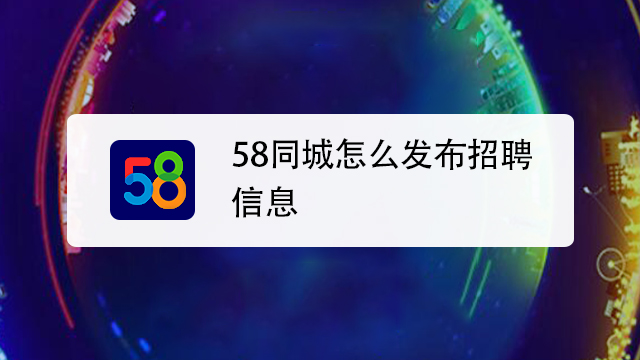 招聘网58同城招聘怎么发布 招聘网58同城招聘怎么发布的