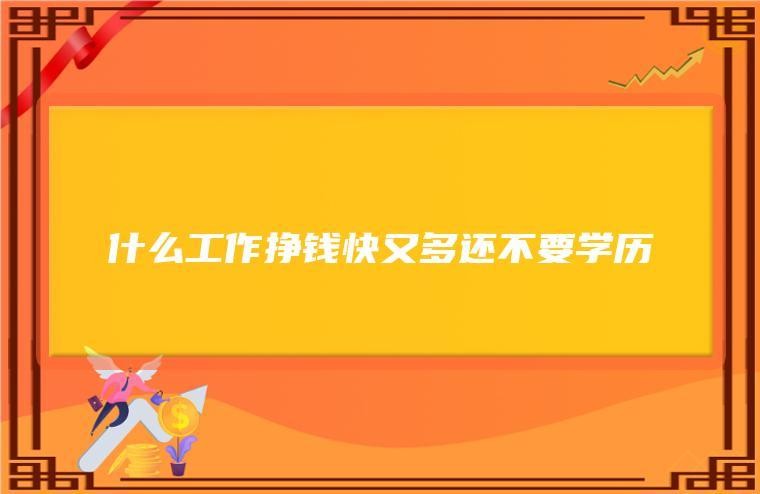 没学历干什么工作挣的钱最多 干什么最挣钱一个月上万