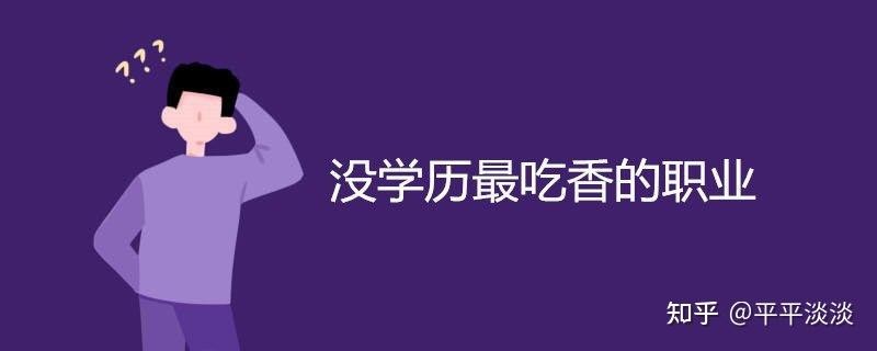 没学历最吃香的十大职业 没学历最吃香的职业知乎